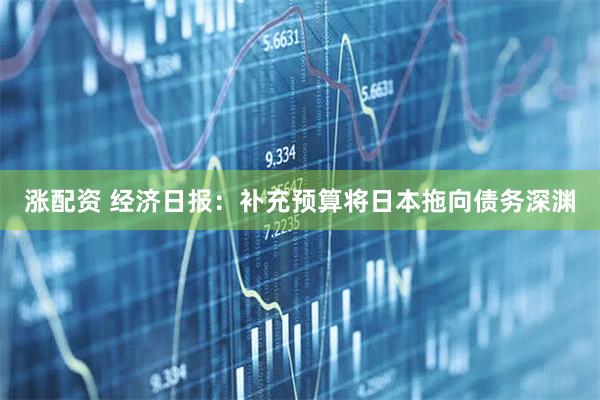 涨配资 经济日报：补充预算将日本拖向债务深渊