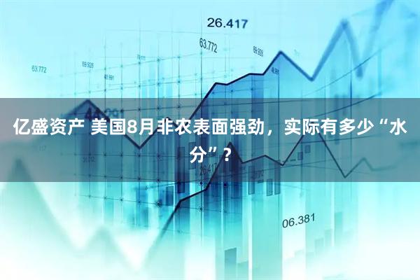亿盛资产 美国8月非农表面强劲，实际有多少“水分”？